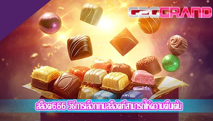 สล็อต666 วิธีการเลือกเกมสล็อตที่สามารถให้ความตื่นเต้น